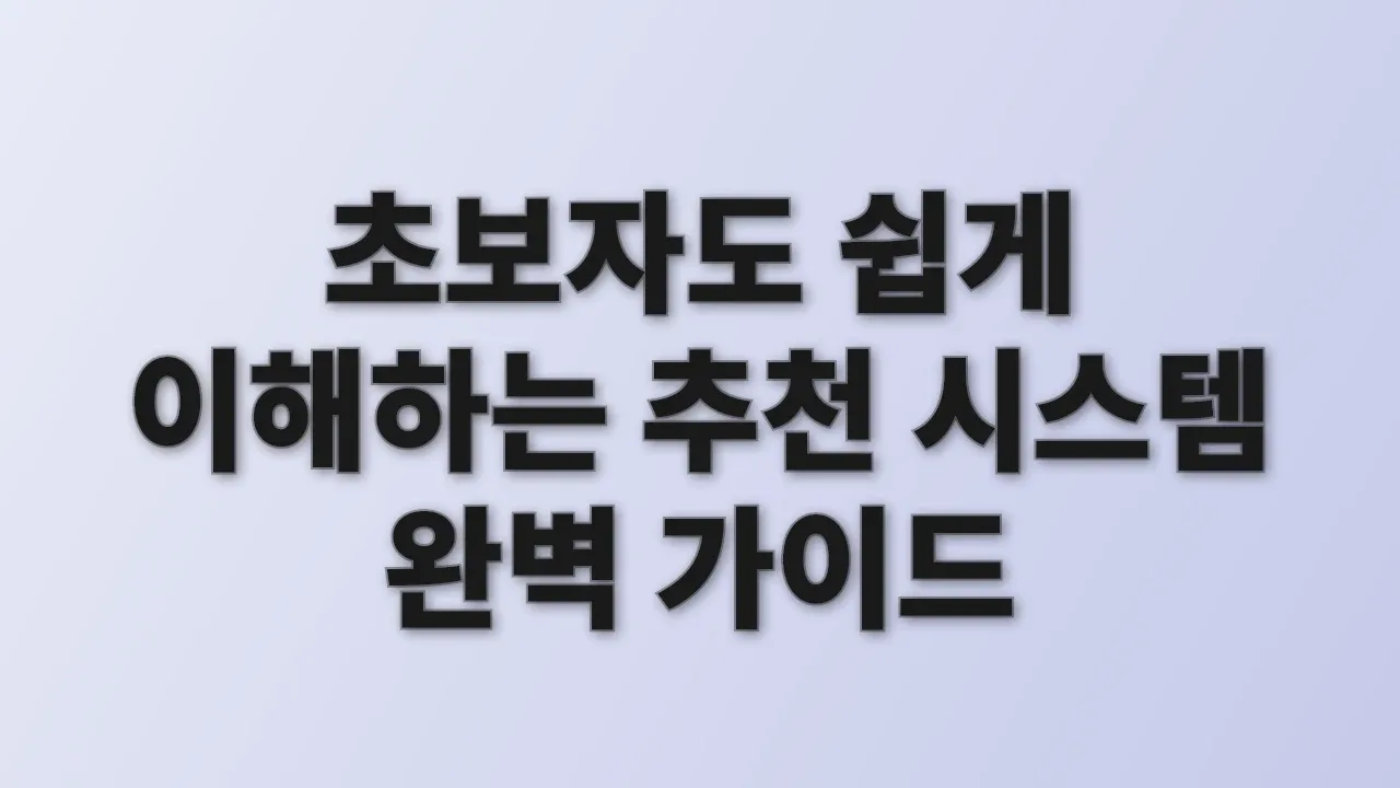 초보자도 쉽게 이해하는 추천 시스템 완벽 가이드